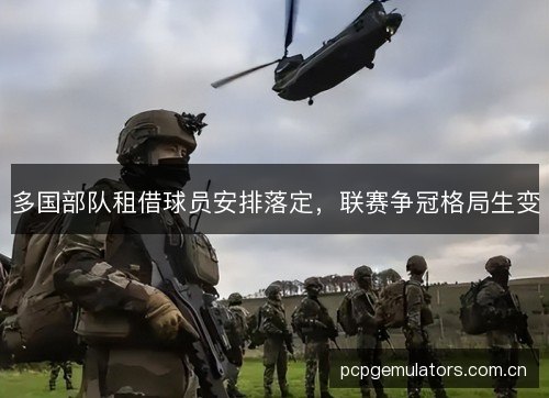多国部队租借球员安排落定，联赛争冠格局生变